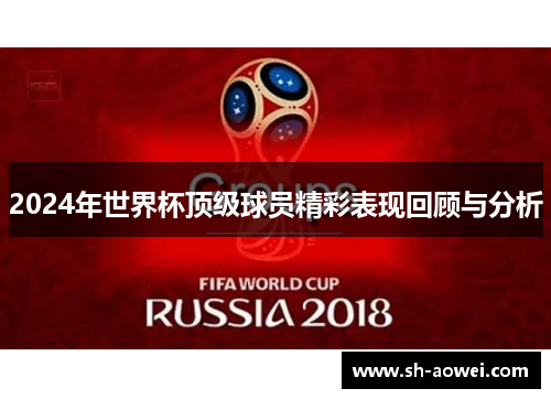 2024年世界杯顶级球员精彩表现回顾与分析