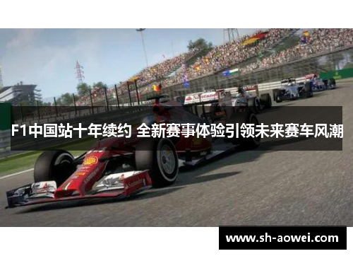 F1中国站十年续约 全新赛事体验引领未来赛车风潮