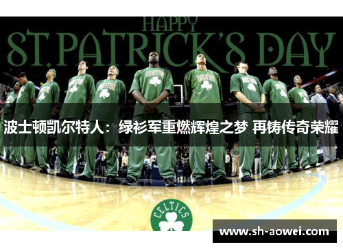 波士顿凯尔特人:绿衫军重燃辉煌之梦 再铸传奇荣耀 波士顿凯尔特人:绿衫军重燃辉煌之梦 再铸传奇荣耀
