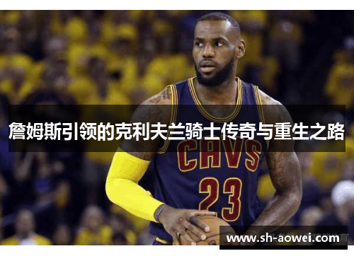 詹姆斯引领的克利夫兰骑士传奇与重生之路 詹姆斯引领的克利夫兰骑士传奇与重生之路
