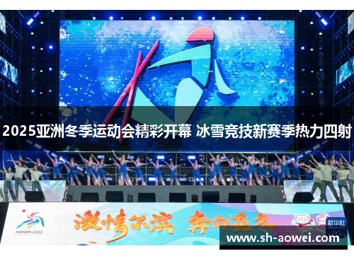 2025亚洲冬季运动会精彩开幕 冰雪竞技新赛季热力四射 2025亚洲冬季运动会精彩开幕 冰雪竞技新赛季热力四射