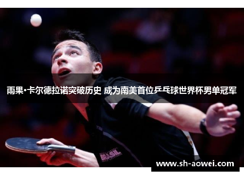 雨果·卡尔德拉诺突破历史 成为南美首位乒乓球世界杯男单冠军 雨果·卡尔德拉诺突破历史 成为南美首位乒乓球世界杯男单冠军